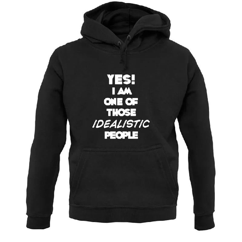 Yes! I Am One Of Those Idealistic People Unisex Hoodie